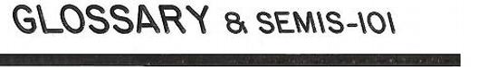 Glossary, Definitions, Descriptions, Terminology, Acronyms, Technology & Semis 101; Semiconductors 101